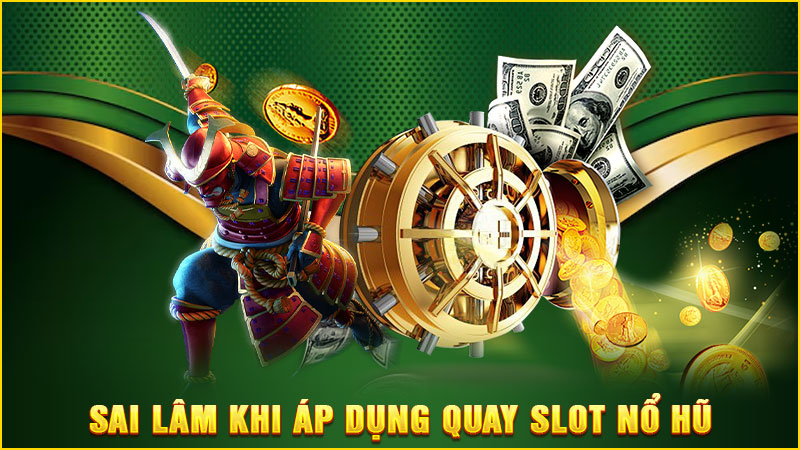sai lâm khi áp dụng quay slot nổ hũ